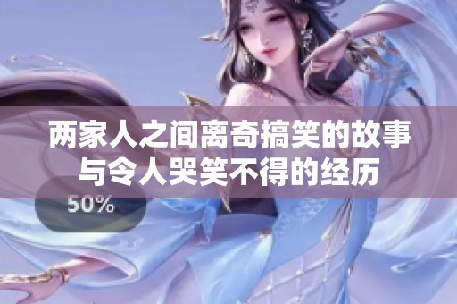 两家人之间离奇搞笑的故事与令人哭笑不得的经历