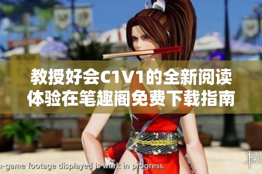 教授好会C1V1的全新阅读体验在笔趣阁免费下载指南