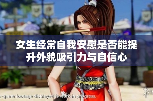 女生经常自我安慰是否能提升外貌吸引力与自信心
