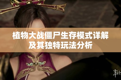 植物大战僵尸生存模式详解及其独特玩法分析