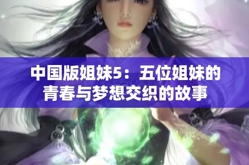 中国版姐妹5：五位姐妹的青春与梦想交织的故事