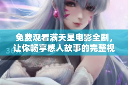 免费观看满天星电影全剧，让你畅享感人故事的完整视频体验