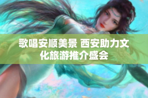 歌唱安顺美景 西安助力文化旅游推介盛会