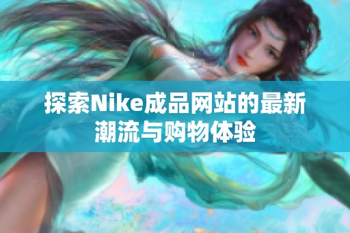探索Nike成品网站的最新潮流与购物体验