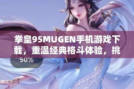 拳皇95MUGEN手机游戏下载，重温经典格斗体验，挑战极限对战乐趣