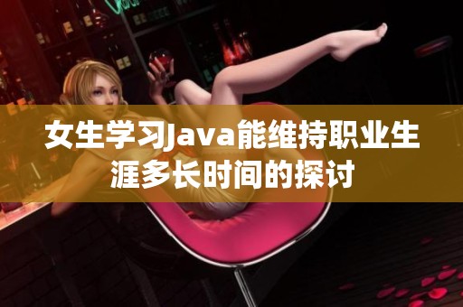 女生学习Java能维持职业生涯多长时间的探讨