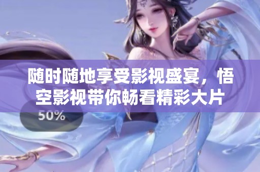 随时随地享受影视盛宴，悟空影视带你畅看精彩大片