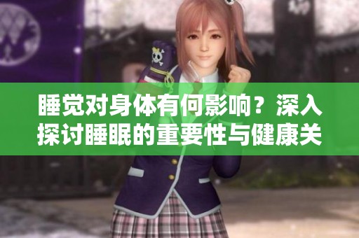 睡觉对身体有何影响？深入探讨睡眠的重要性与健康关系