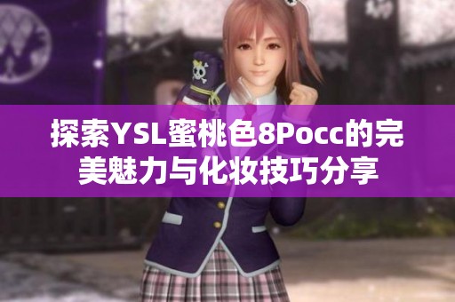 探索YSL蜜桃色8Pocc的完美魅力与化妆技巧分享