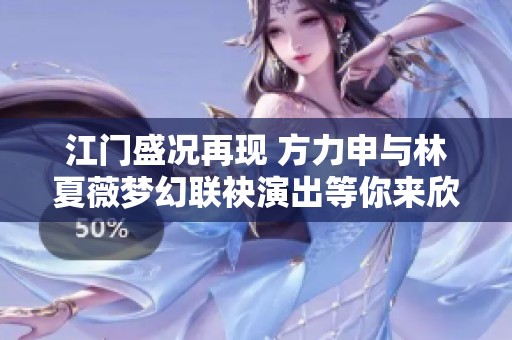 江门盛况再现 方力申与林夏薇梦幻联袂演出等你来欣赏