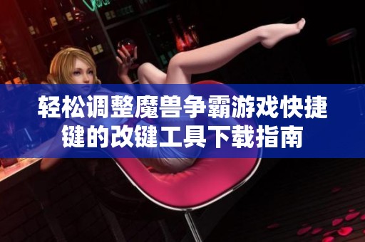 轻松调整魔兽争霸游戏快捷键的改键工具下载指南