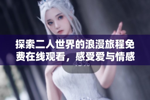 探索二人世界的浪漫旅程免费在线观看，感受爱与情感的交织