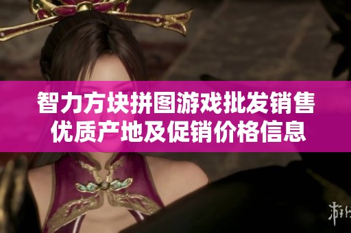 智力方块拼图游戏批发销售 优质产地及促销价格信息分享
