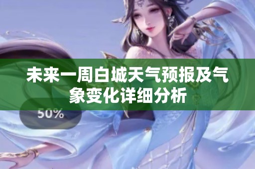 未来一周白城天气预报及气象变化详细分析