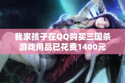 我家孩子在QQ购买三国杀游戏用品已花费1400元