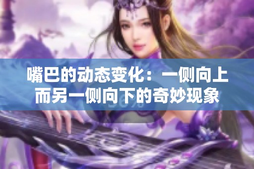 嘴巴的动态变化：一侧向上而另一侧向下的奇妙现象