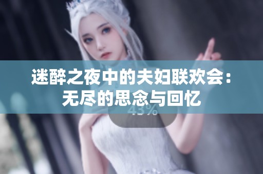 迷醉之夜中的夫妇联欢会：无尽的思念与回忆