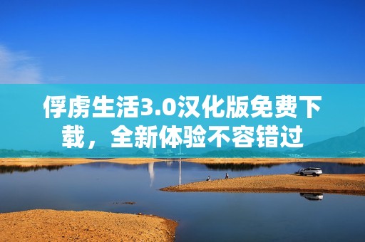 俘虏生活3.0汉化版免费下载，全新体验不容错过