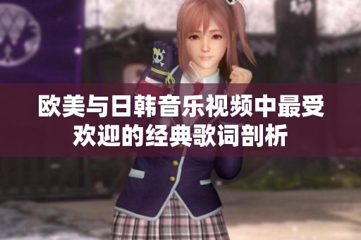 欧美与日韩音乐视频中最受欢迎的经典歌词剖析