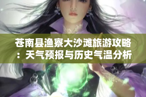 苍南县渔寮大沙滩旅游攻略：天气预报与历史气温分析