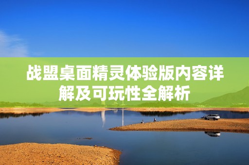 战盟桌面精灵体验版内容详解及可玩性全解析