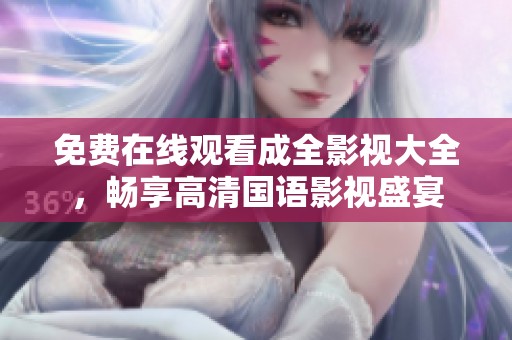 免费在线观看成全影视大全，畅享高清国语影视盛宴