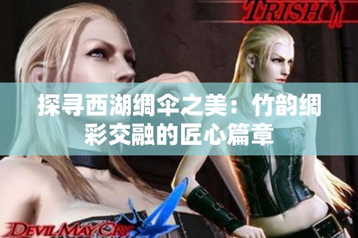 探寻西湖绸伞之美：竹韵绸彩交融的匠心篇章