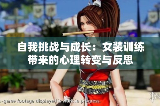自我挑战与成长：女装训练带来的心理转变与反思