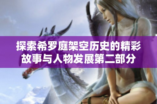 探索希罗庭架空历史的精彩故事与人物发展第二部分