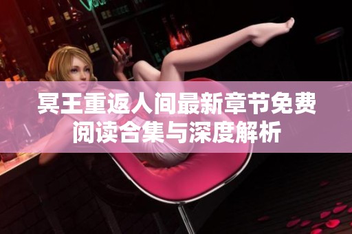 冥王重返人间最新章节免费阅读合集与深度解析