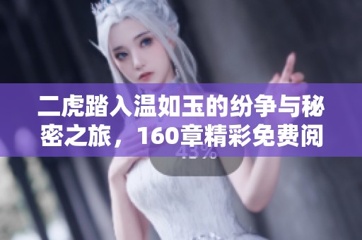 二虎踏入温如玉的纷争与秘密之旅，160章精彩免费阅读
