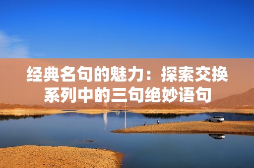 经典名句的魅力：探索交换系列中的三句绝妙语句
