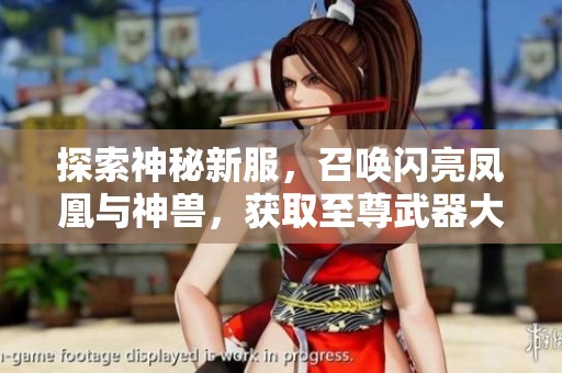 探索神秘新服，召唤闪亮凤凰与神兽，获取至尊武器大礼包