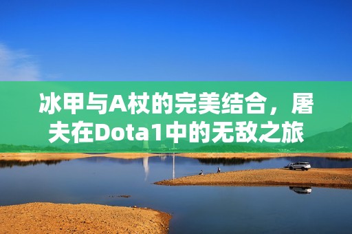 冰甲与A杖的完美结合，屠夫在Dota1中的无敌之旅