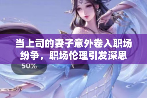 当上司的妻子意外卷入职场纷争，职场伦理引发深思