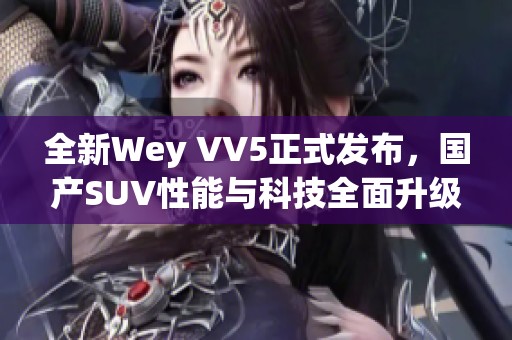 全新Wey VV5正式发布，国产SUV性能与科技全面升级