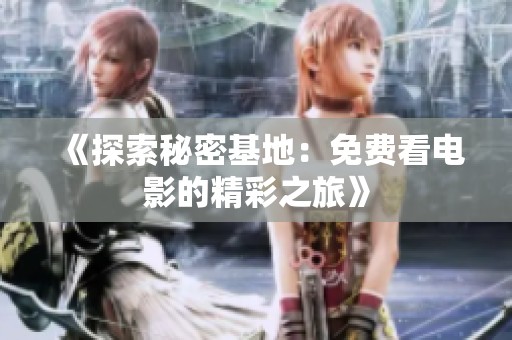 《探索秘密基地：免费看电影的精彩之旅》