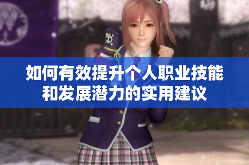 如何有效提升个人职业技能和发展潜力的实用建议