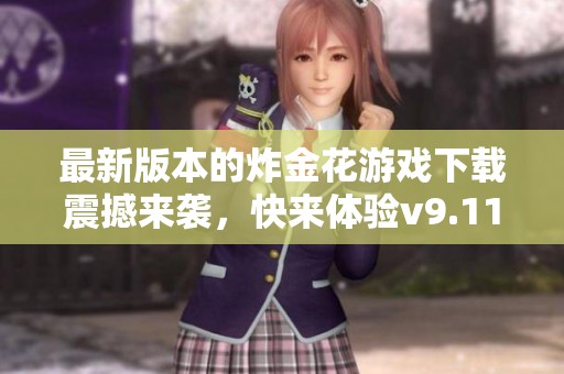 最新版本的炸金花游戏下载震撼来袭，快来体验v9.11.8魅力！