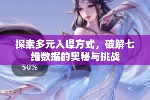 探索多元入噪方式，破解七维数据的奥秘与挑战