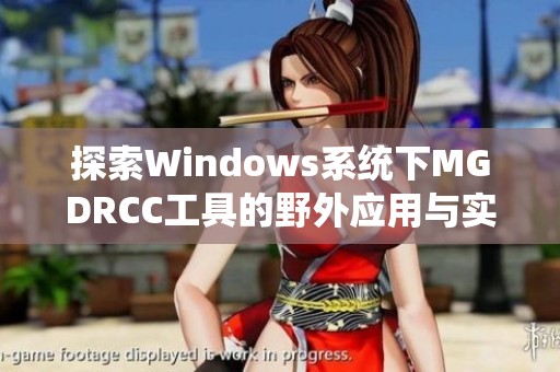 探索Windows系统下MGDRCC工具的野外应用与实践技巧