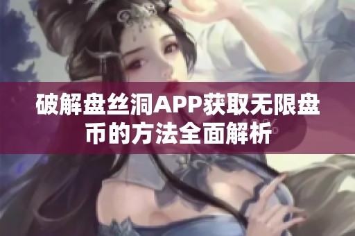 破解盘丝洞APP获取无限盘币的方法全面解析