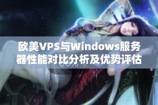 欧美VPS与Windows服务器性能对比分析及优势评估