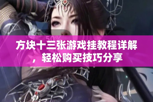 方块十三张游戏挂教程详解，轻松购买技巧分享