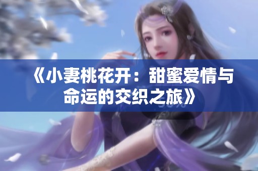 《小妻桃花开：甜蜜爱情与命运的交织之旅》