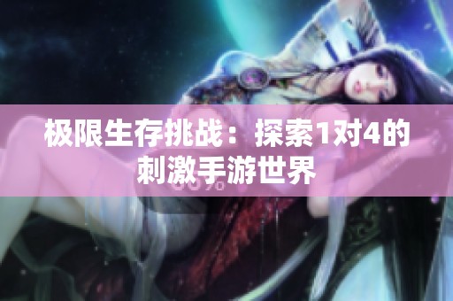 极限生存挑战：探索1对4的刺激手游世界