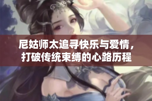 尼姑师太追寻快乐与爱情，打破传统束缚的心路历程