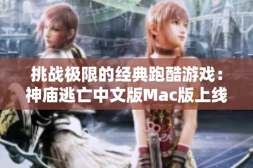 挑战极限的经典跑酷游戏：神庙逃亡中文版Mac版上线