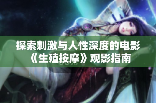 探索刺激与人性深度的电影《生殖按摩》观影指南