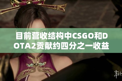 目前营收结构中CSGO和DOTA2贡献约四分之一收益分析